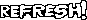 [1d6b6e] REFRESH!