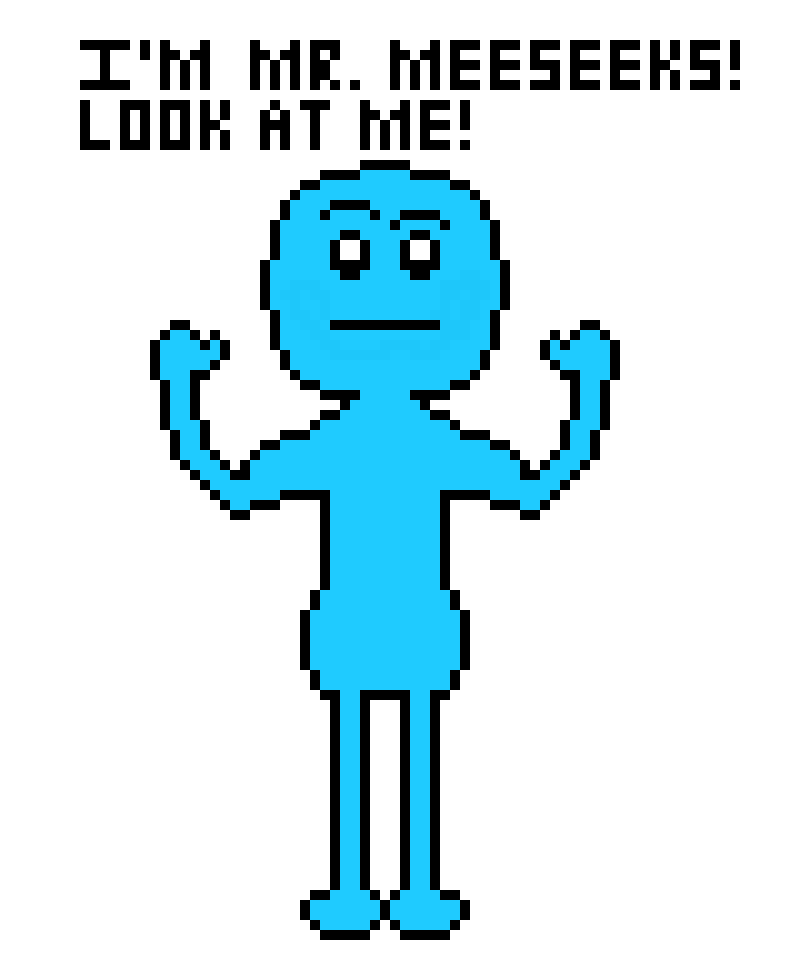 [62dd94] I`m Mr. Meeseeks! LOOK AT ME!!! *The Meeseeks is right behind Chris.*