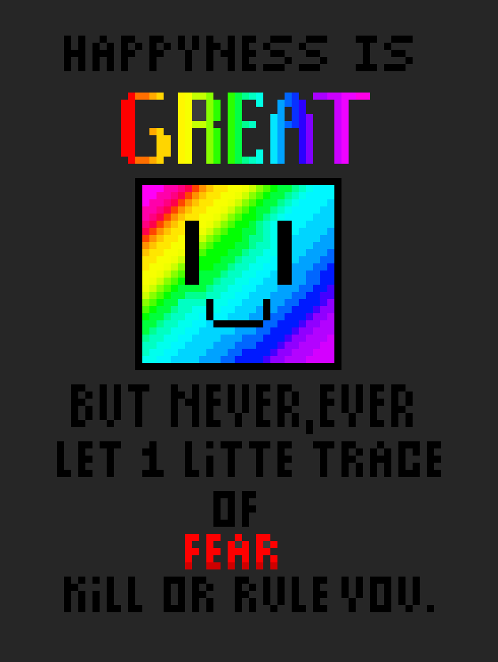 [9664c4] HAPPYNESS IS GREAT BUT NEVER, EVER LET 1 LITTLE TRACE OF FEAR KILL OR RULE YOU.