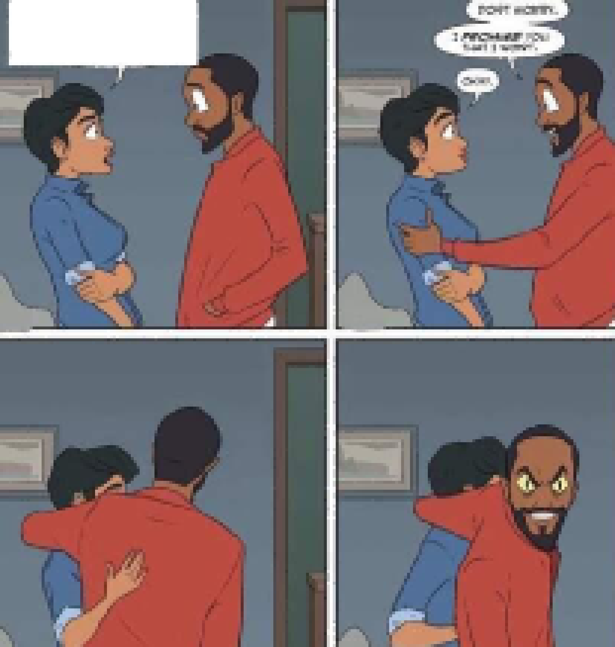 [a6f519] i tried to paste your text into the image for the funny but the text was too low quality to be visible when imported, basically its just a woman asking a guy if he wont do something and the guy goes "dont worry i wont" and then does that