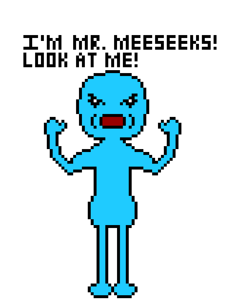 [0c4789] I`m Mr. Meeseeks! And worst of it all, I`m never credited for discovering the website!