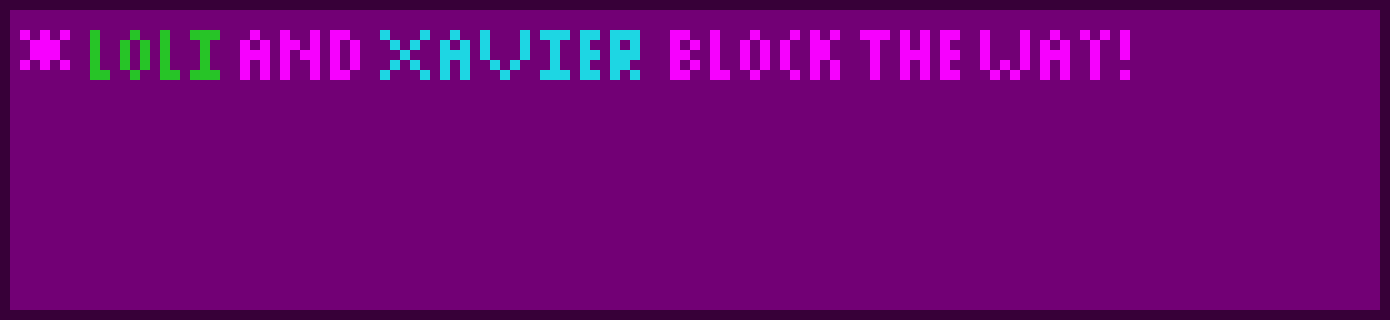 [Loli and Xavier, block the way!]