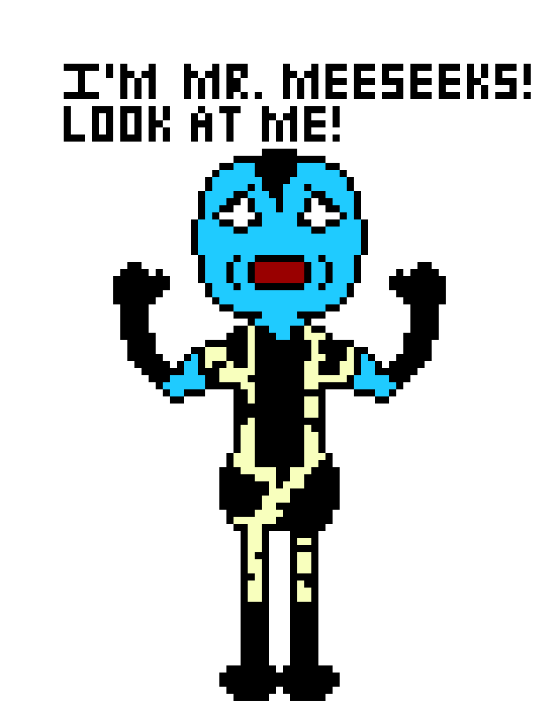 [57831b] I`m Mr. Meeseeks! I don`t know! *Mr. Meeseeks can only act in simple actions, like getting you bacon soup.*