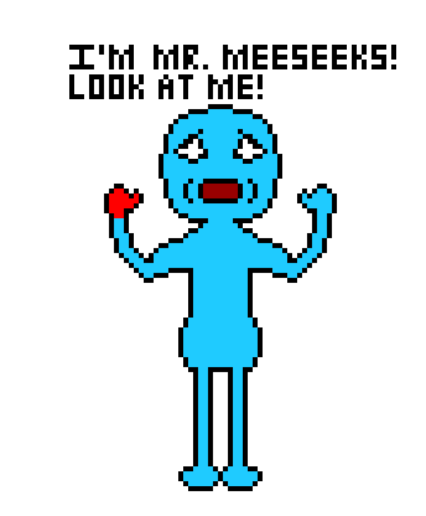 [ebb444] I`m Mr. Meeseeks! Yes! Unless killed by another Meeseeks!