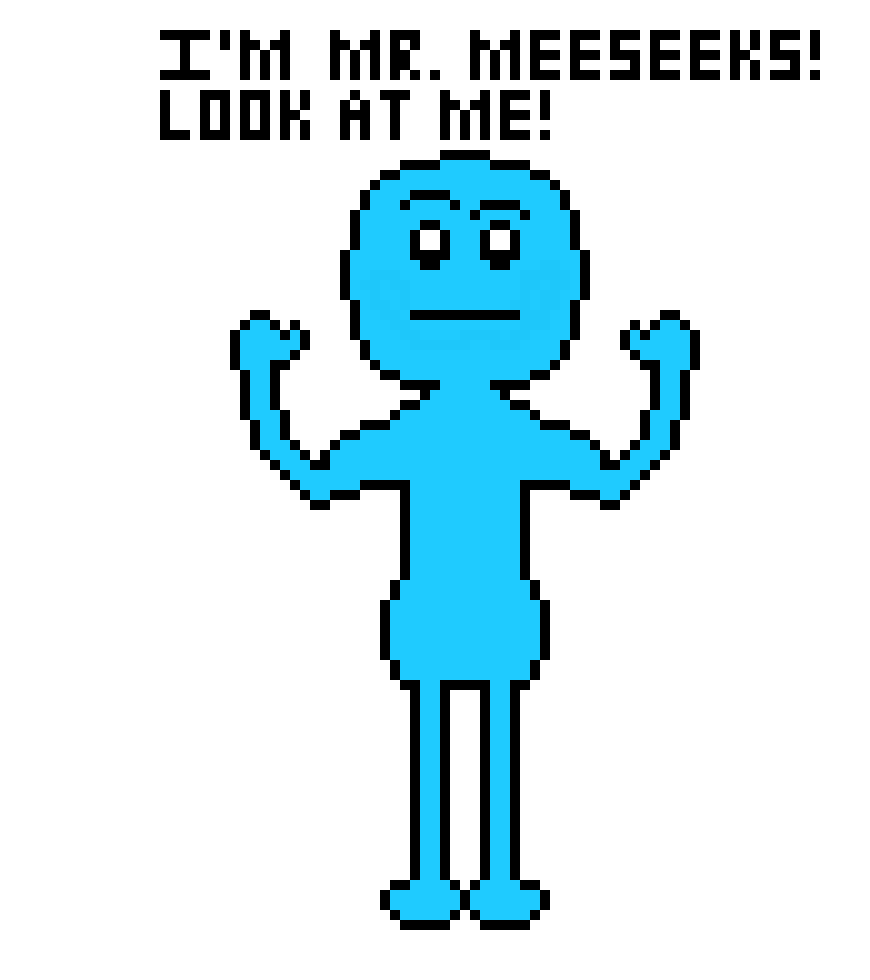 [c24b0c] I`m Mr. Meeseeks! I have only one theme for this character and it alone! https://www.youtube.com/watch?v=eKBbUdfvwrU