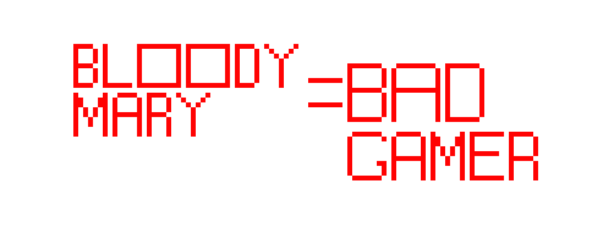 [9664c4] Bloody Mary = Bad Gamer