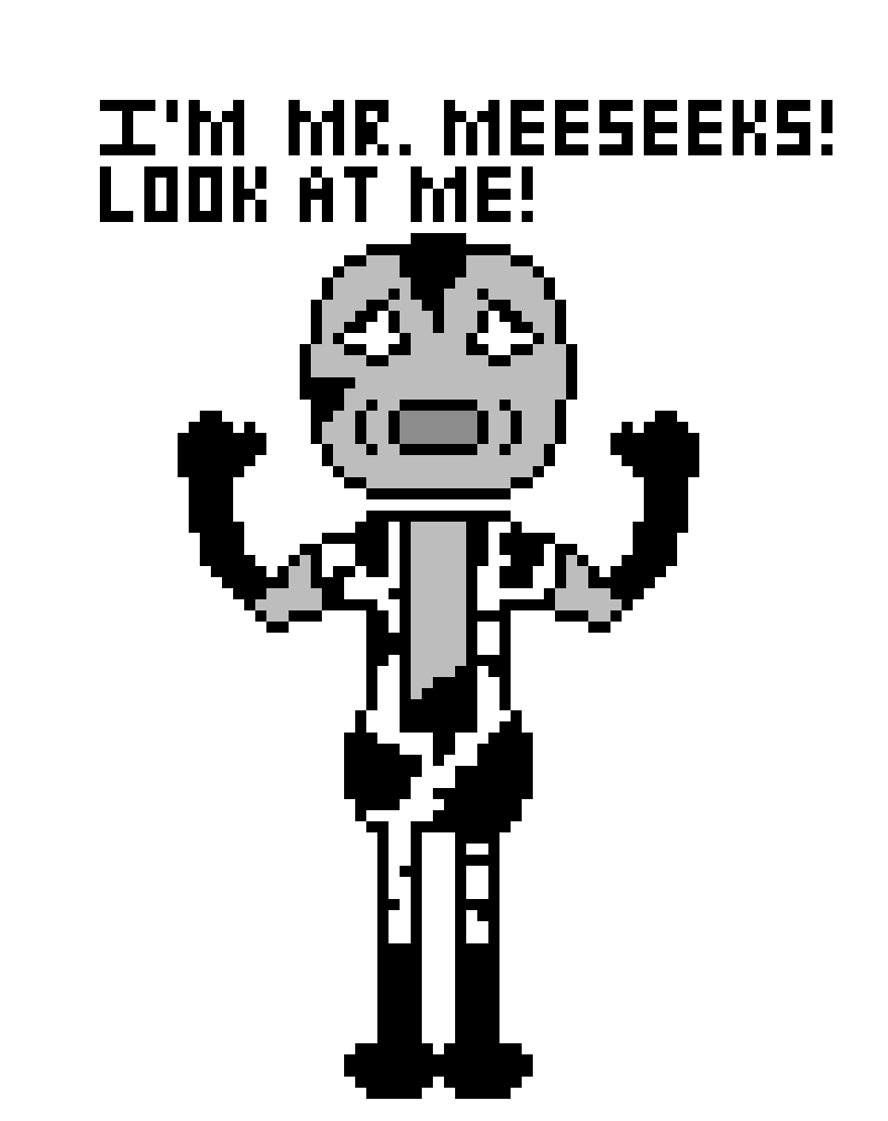[1a9298] I knows so `cause I just ate a few. *Cartoon Meeseeks pukes.*