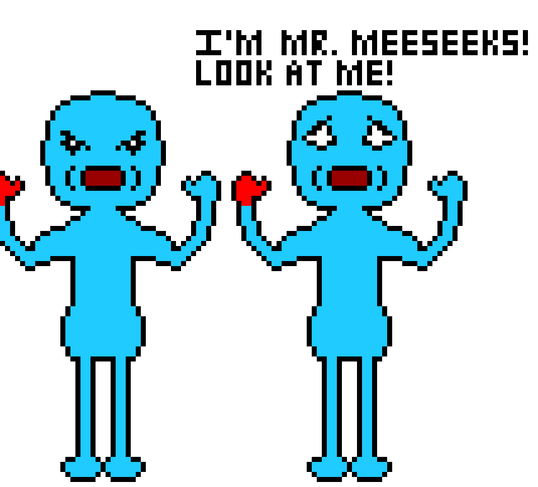 [8d9b5c] Meeseeks to the Right: I CAN`T TAKE IT ANYMORE!!! I JUST WANT TO DIE!!! Meeseeks to the Left: WE ALL WANT TO DIE!!! WE`RE MEESEEKS!!!