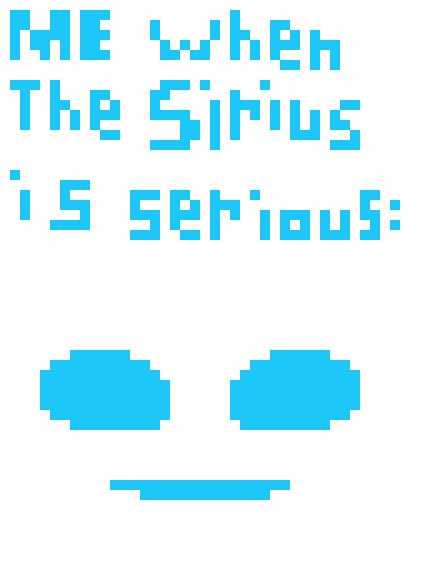 [68a7d2] Me when the Sirius is serious: